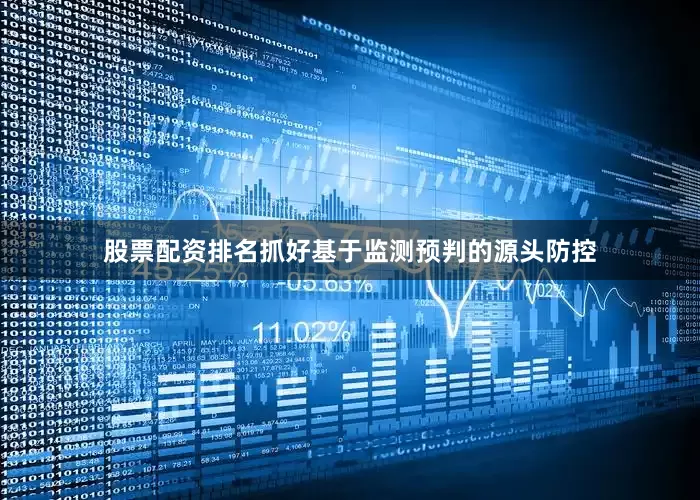 股票配资排名抓好基于监测预判的源头防控