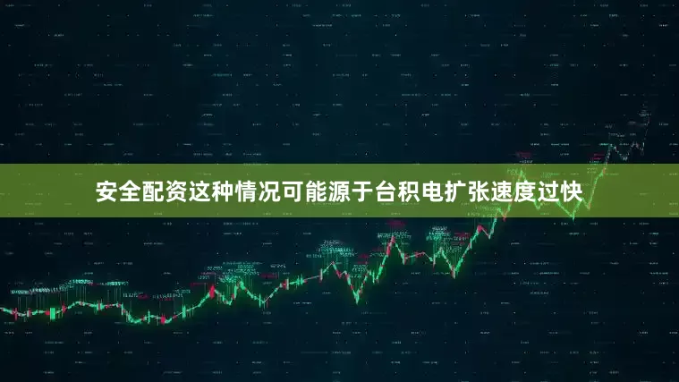 安全配资这种情况可能源于台积电扩张速度过快