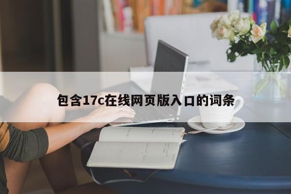 包含17c在线网页版入口的词条