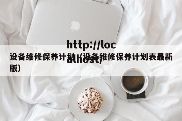 设备维修保养计划（设备维修保养计划表最新版）