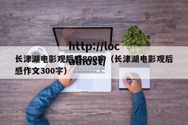 长津湖电影观后感800字(长津湖电影观后感作文300字)