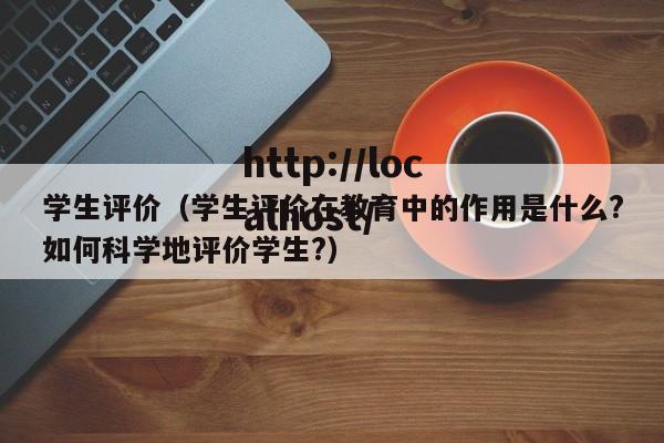 学生评价（学生评价在教育中的作用是什么?如何科学地评价学生?）